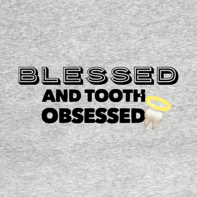 Blessed And Tooth Obsessed by Mr.Dentaltees